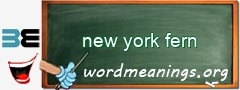 WordMeaning blackboard for new york fern